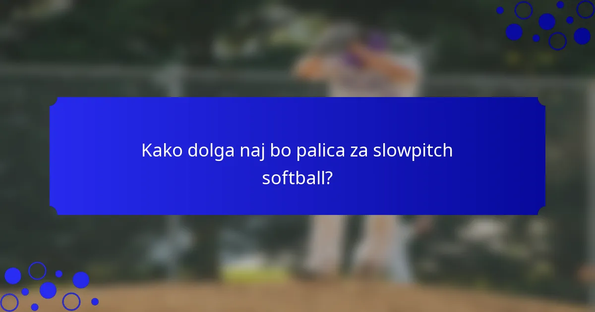 Kako dolga naj bo palica za slowpitch softball?