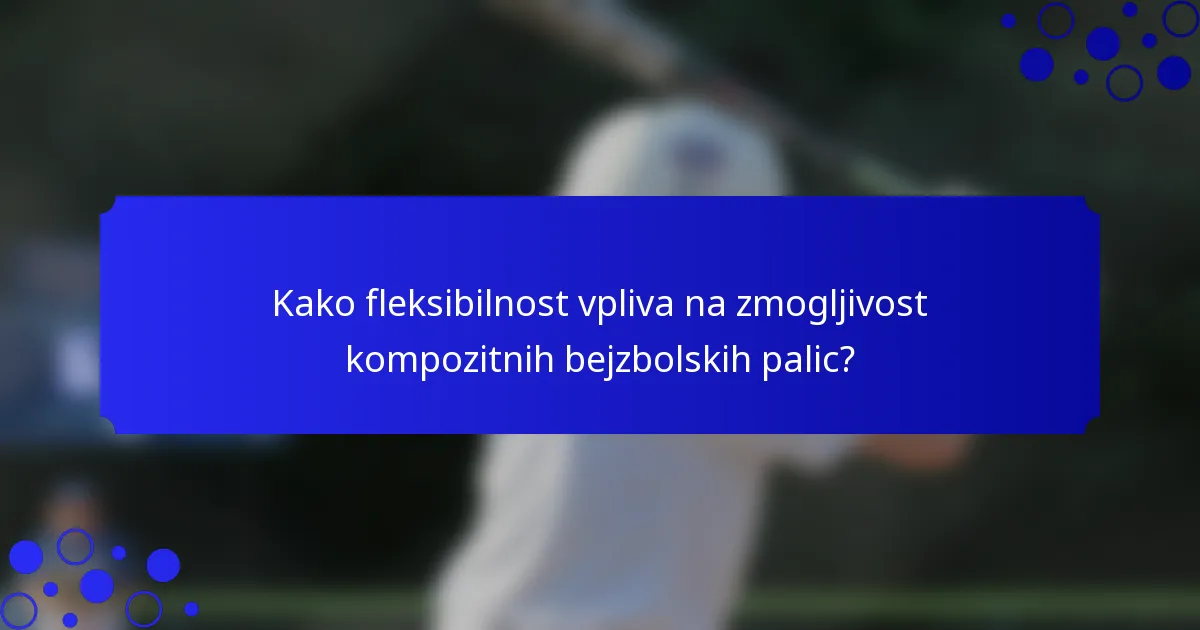 Kako fleksibilnost vpliva na zmogljivost kompozitnih bejzbolskih palic?