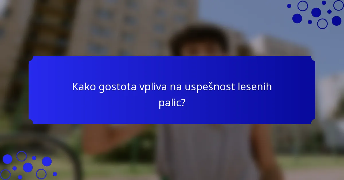 Kako gostota vpliva na uspešnost lesenih palic?