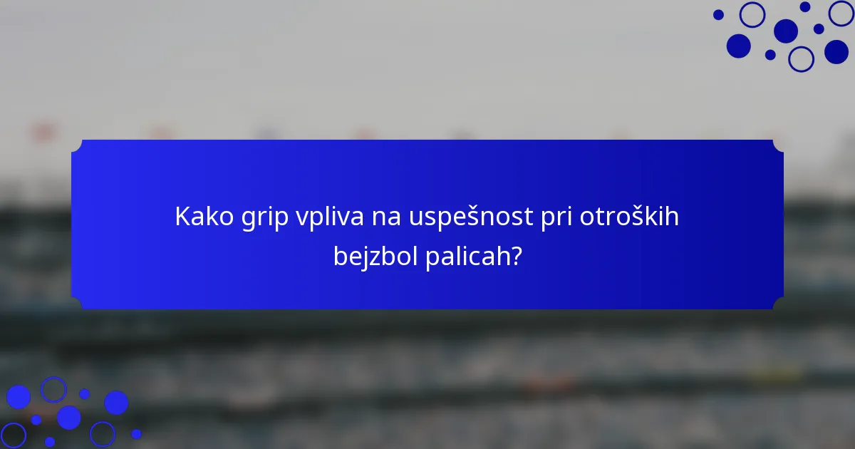 Kako grip vpliva na uspešnost pri otroških bejzbol palicah?