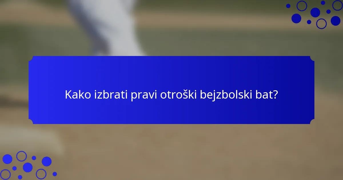 Kako izbrati pravi otroški bejzbolski bat?