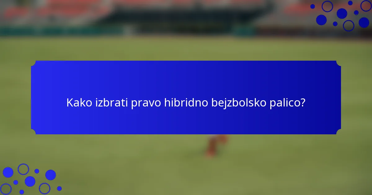 Kako izbrati pravo hibridno bejzbolsko palico?