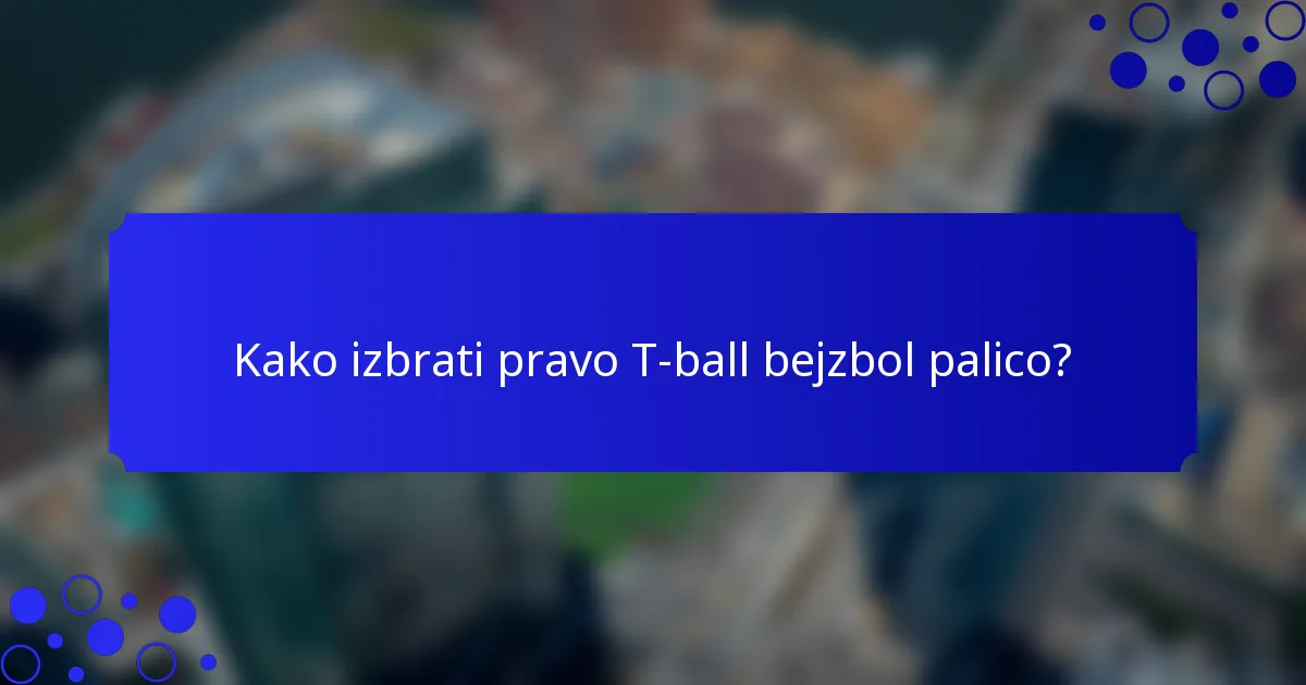Kako izbrati pravo T-ball bejzbol palico?