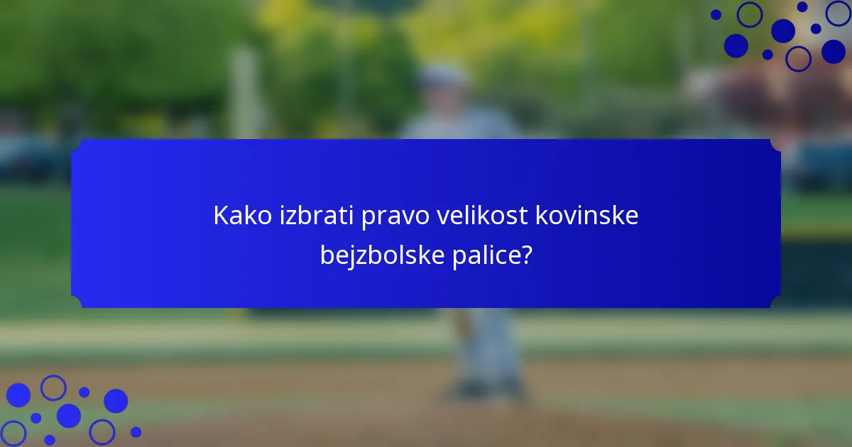 Kako izbrati pravo velikost kovinske bejzbolske palice?