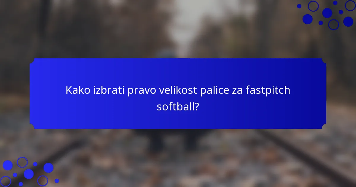 Kako izbrati pravo velikost palice za fastpitch softball?