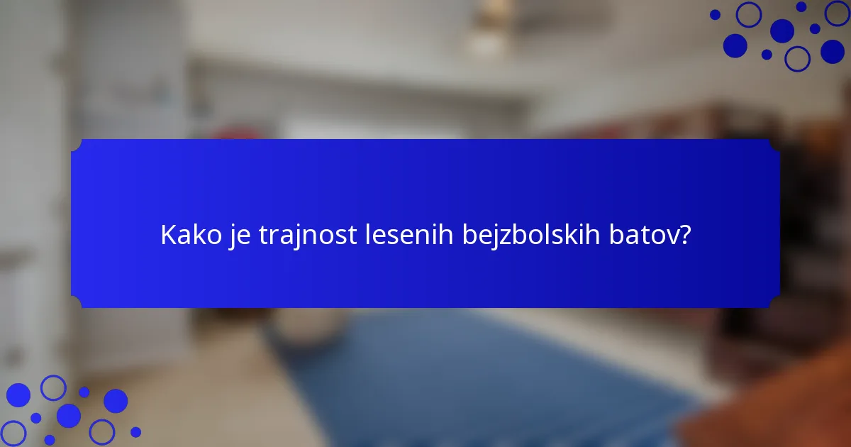 Kako je trajnost lesenih bejzbolskih batov?