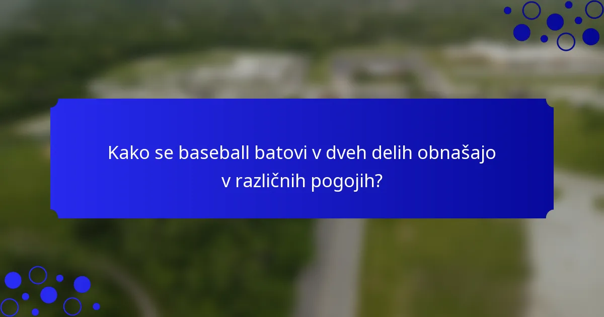 Kako se baseball batovi v dveh delih obnašajo v različnih pogojih?
