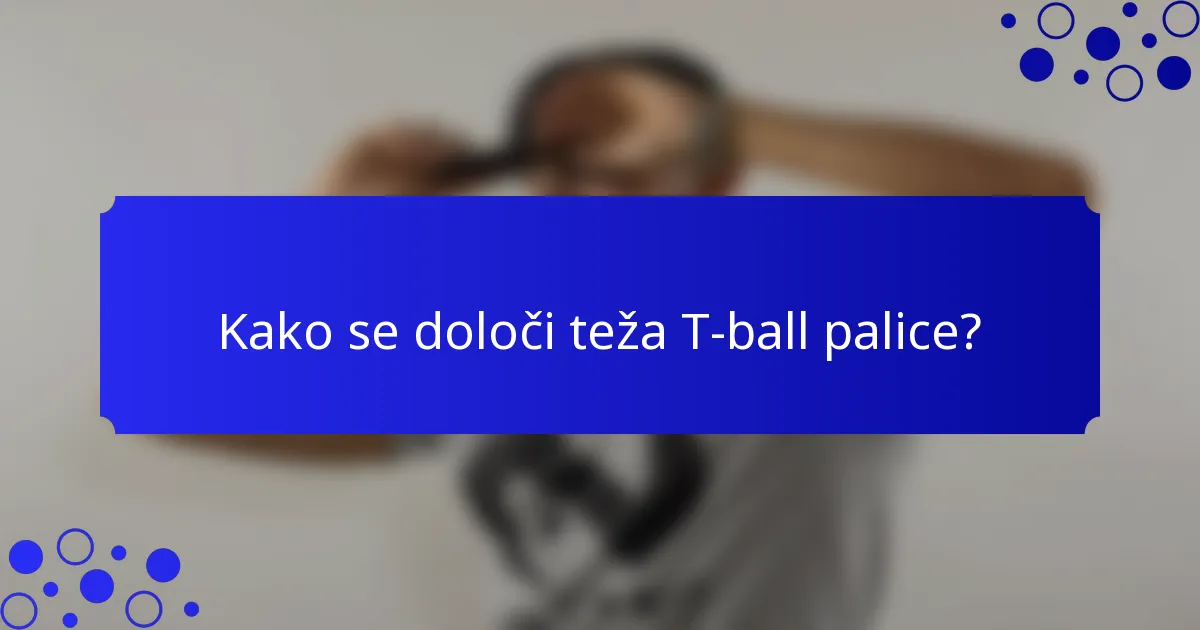 Kako se določi teža T-ball palice?