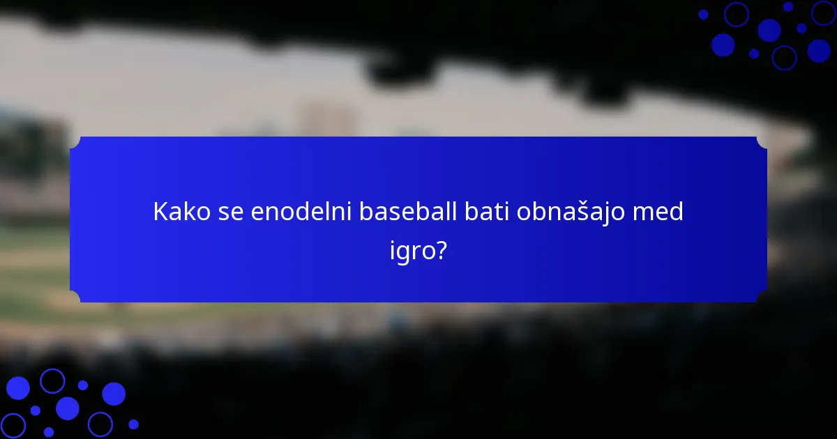 Kako se enodelni baseball bati obnašajo med igro?