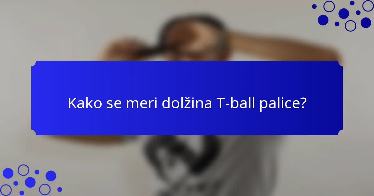 Kako se meri dolžina T-ball palice?