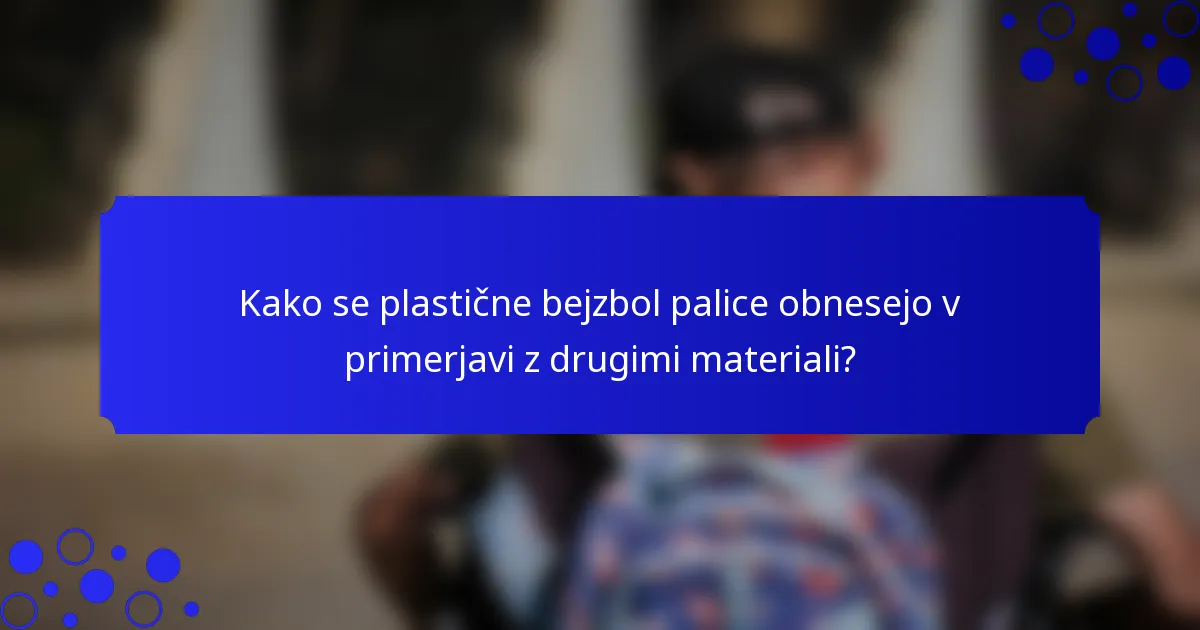 Kako se plastične bejzbol palice obnesejo v primerjavi z drugimi materiali?