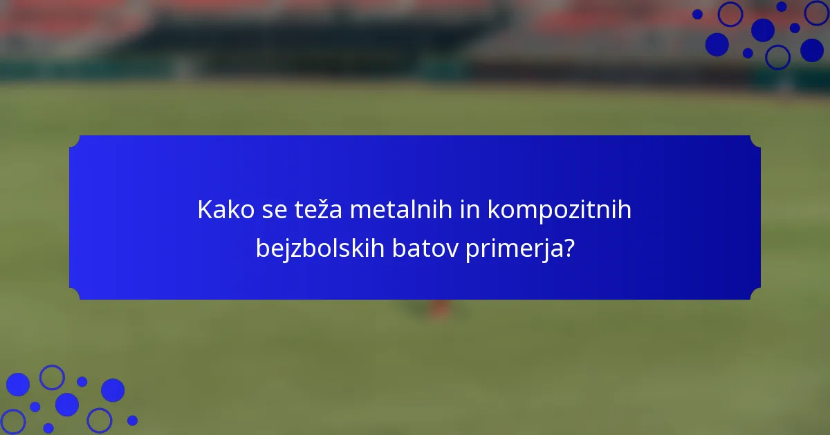 Kako se teža metalnih in kompozitnih bejzbolskih batov primerja?
