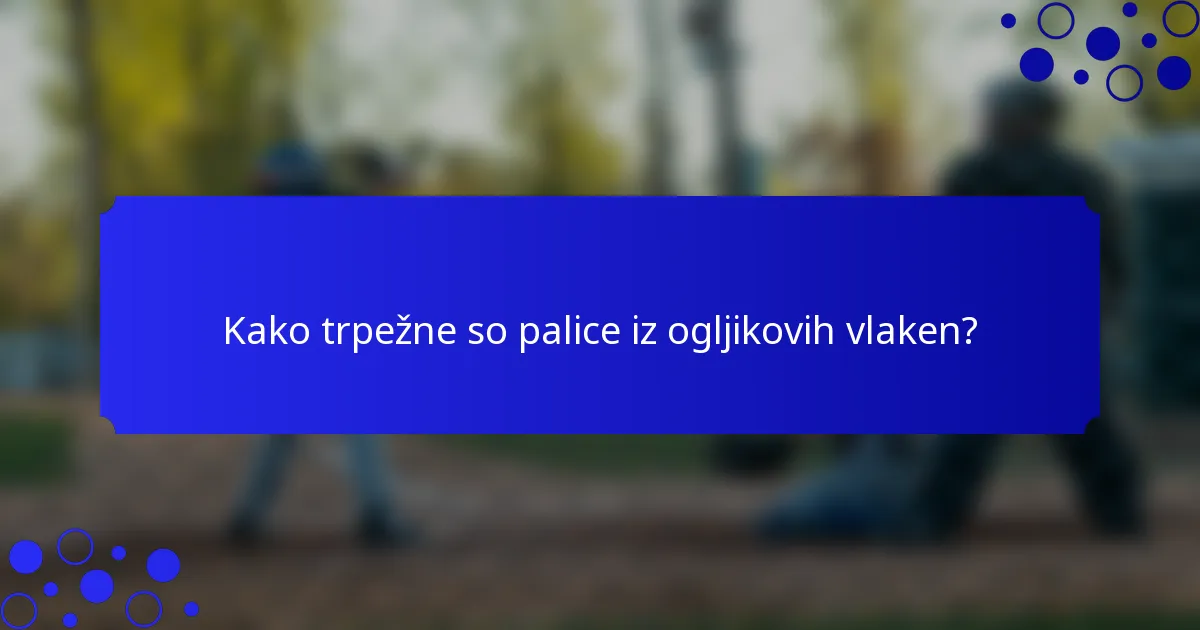 Kako trpežne so palice iz ogljikovih vlaken?
