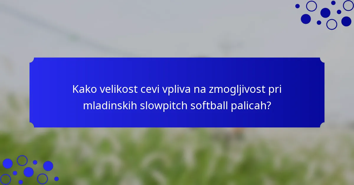 Kako velikost cevi vpliva na zmogljivost pri mladinskih slowpitch softball palicah?