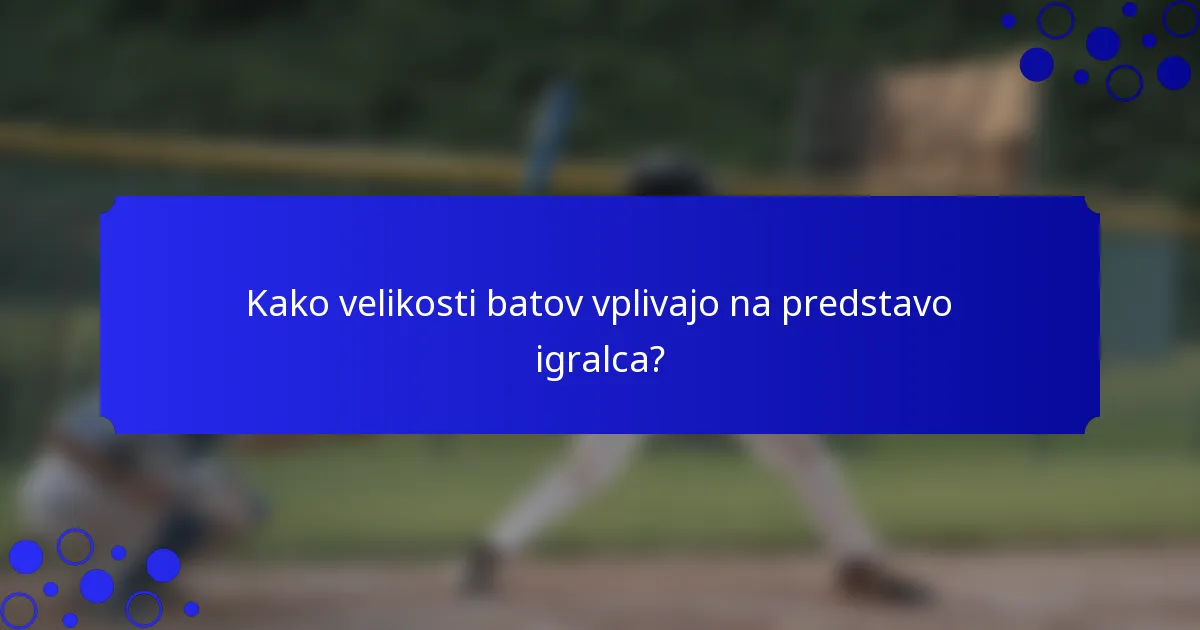 Kako velikosti batov vplivajo na predstavo igralca?