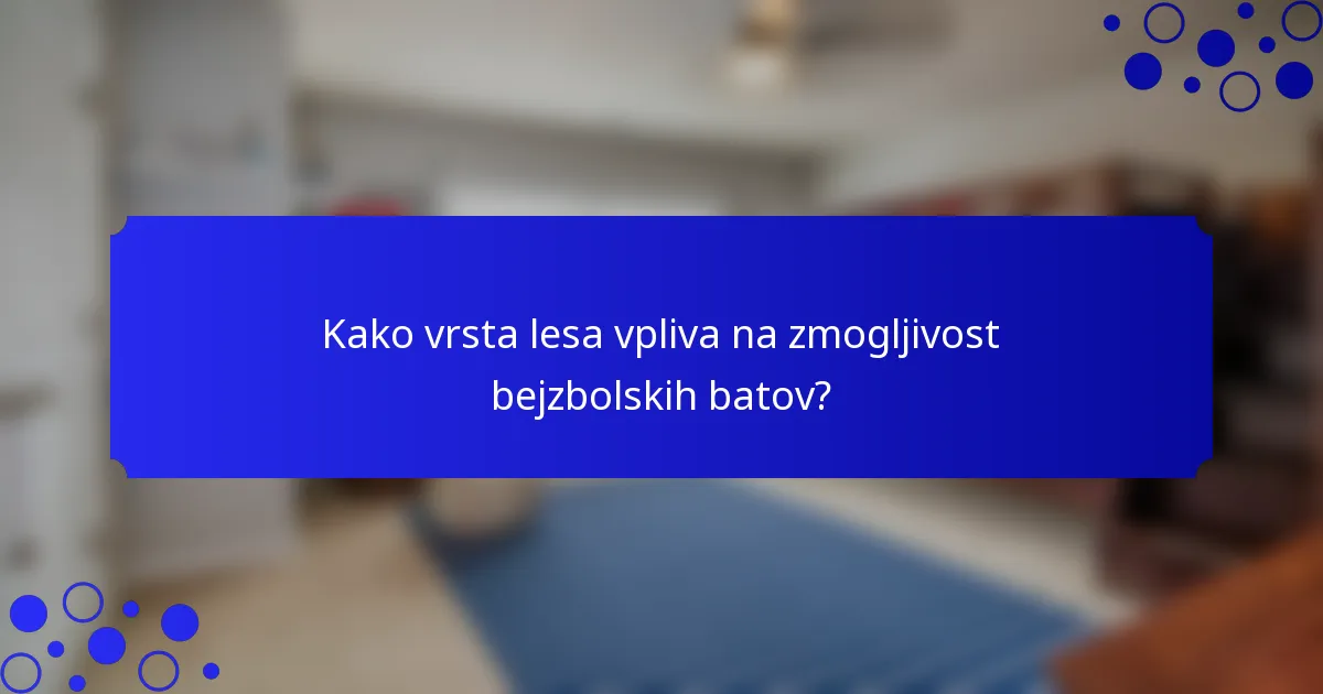 Kako vrsta lesa vpliva na zmogljivost bejzbolskih batov?