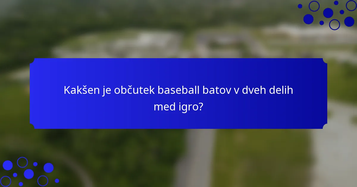 Kakšen je občutek baseball batov v dveh delih med igro?