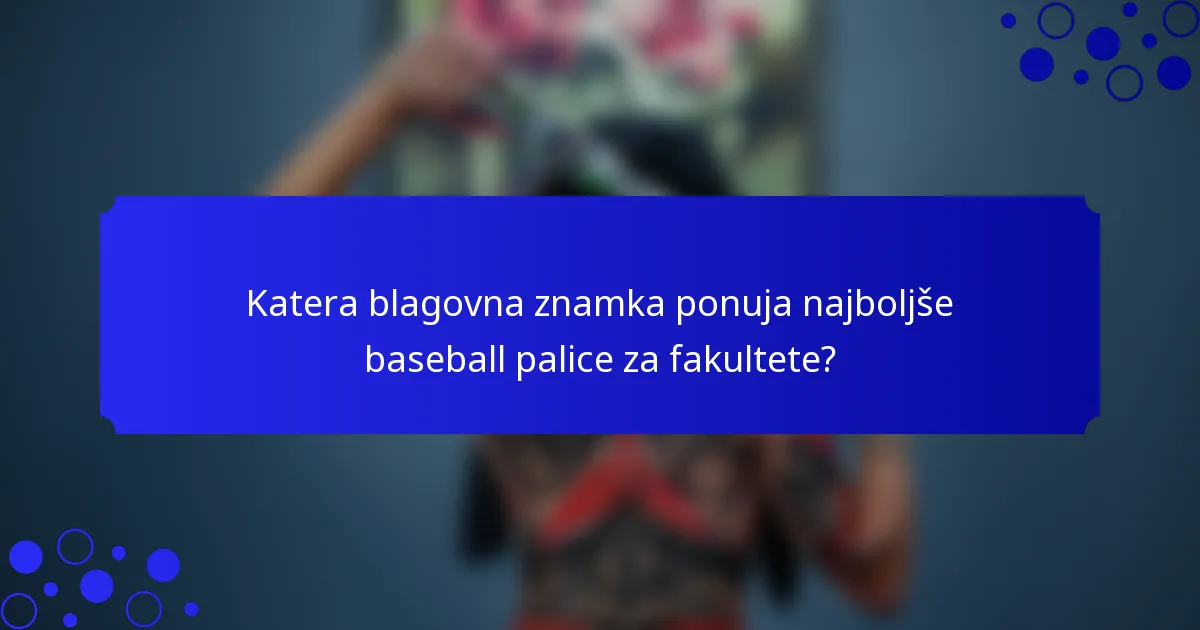 Katera blagovna znamka ponuja najboljše baseball palice za fakultete?