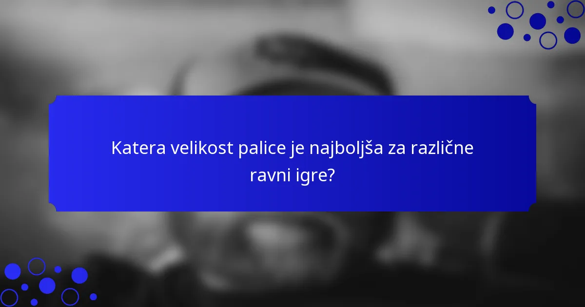 Katera velikost palice je najboljša za različne ravni igre?