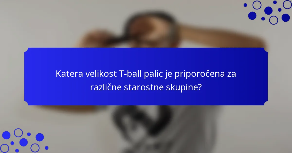Katera velikost T-ball palic je priporočena za različne starostne skupine?