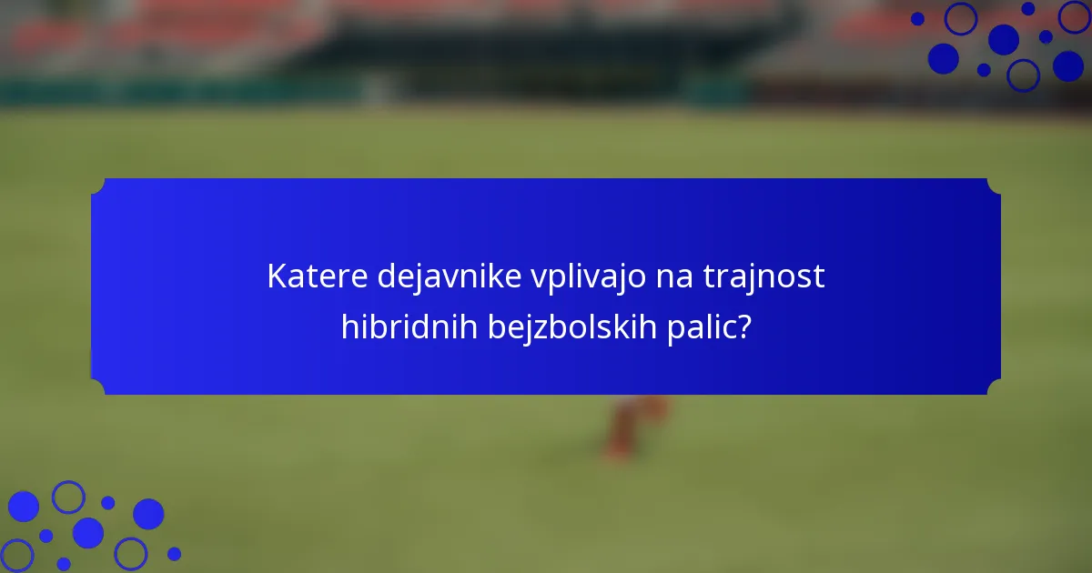Katere dejavnike vplivajo na trajnost hibridnih bejzbolskih palic?