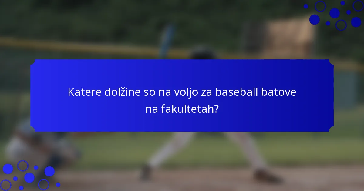 Katere dolžine so na voljo za baseball batove na fakultetah?