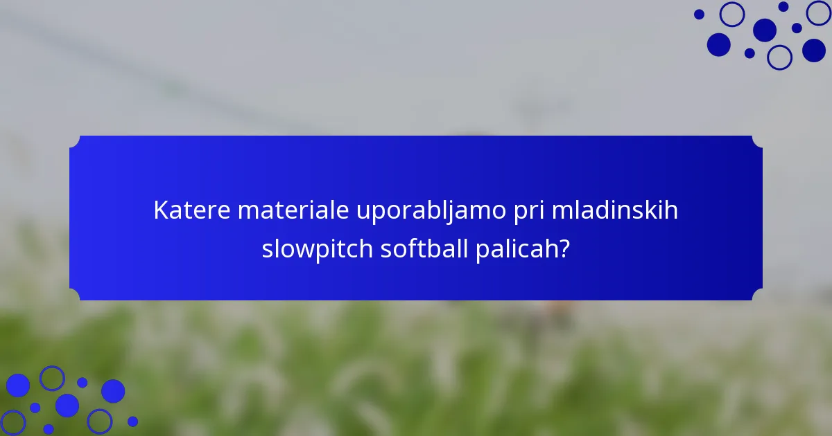 Katere materiale uporabljamo pri mladinskih slowpitch softball palicah?