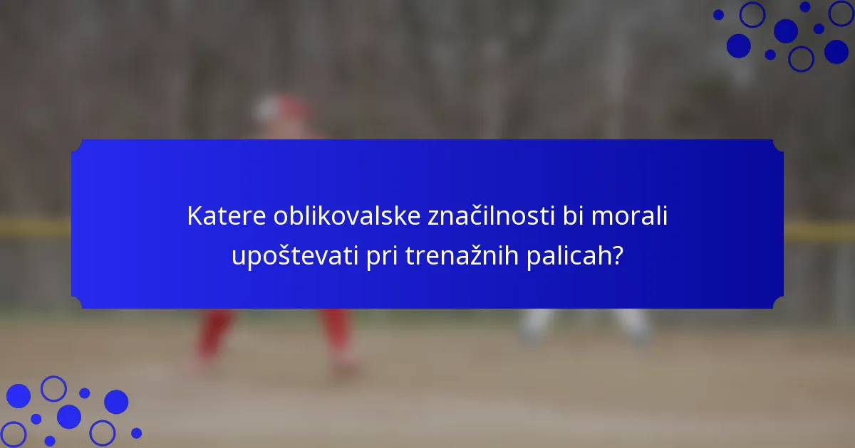 Katere oblikovalske značilnosti bi morali upoštevati pri trenažnih palicah?