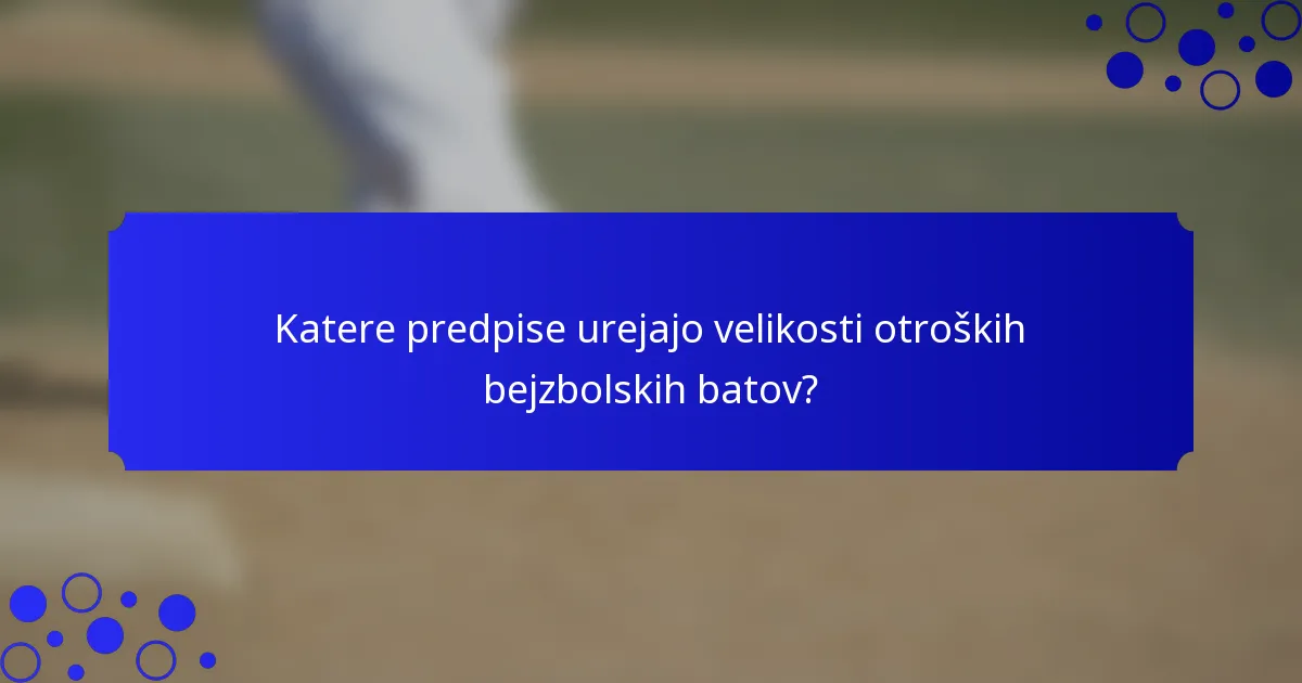 Katere predpise urejajo velikosti otroških bejzbolskih batov?