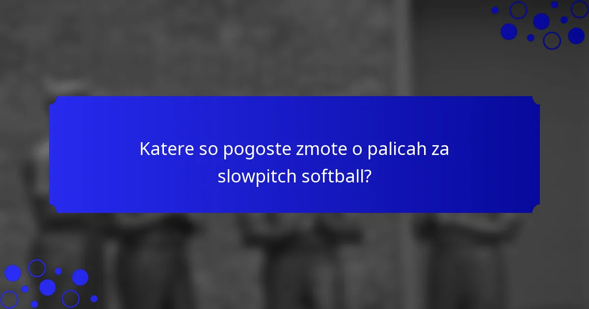 Katere so pogoste zmote o palicah za slowpitch softball?