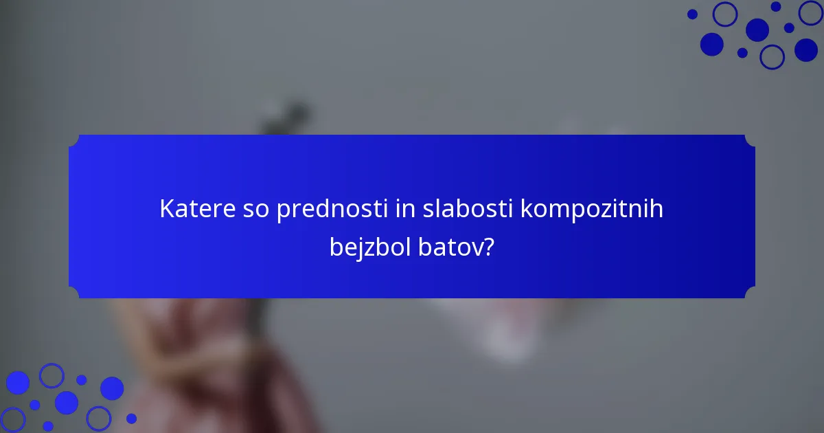 Katere so prednosti in slabosti kompozitnih bejzbol batov?