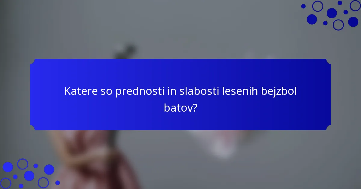Katere so prednosti in slabosti lesenih bejzbol batov?