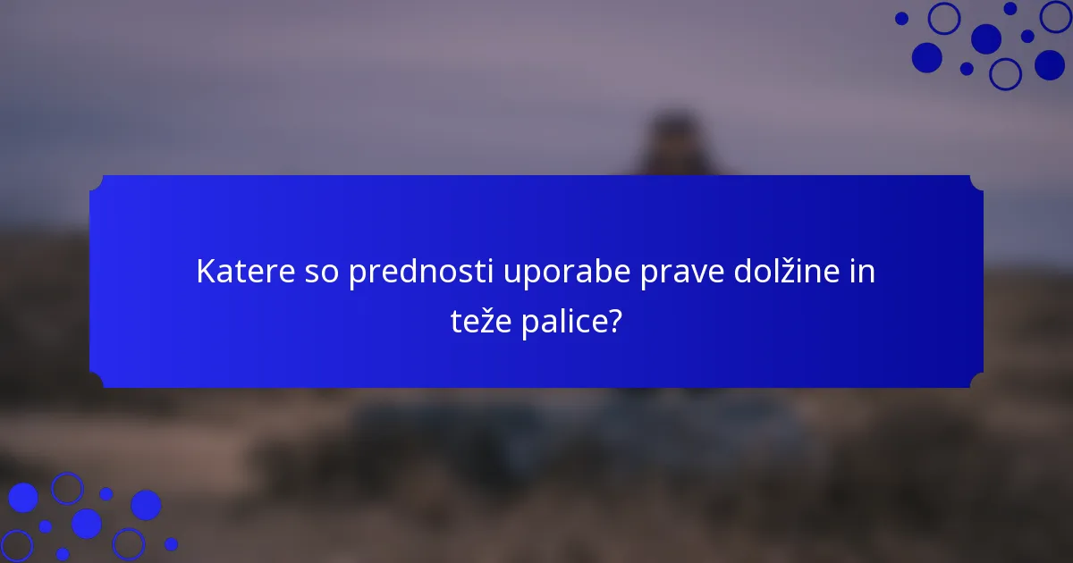 Katere so prednosti uporabe prave dolžine in teže palice?