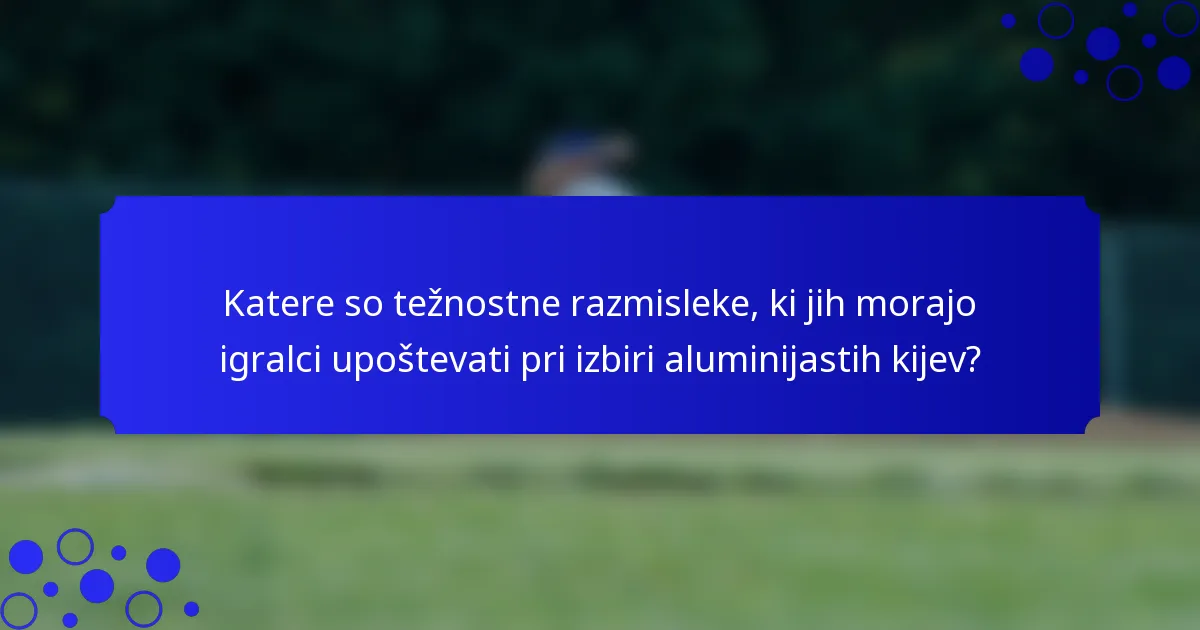 Katere so težnostne razmisleke, ki jih morajo igralci upoštevati pri izbiri aluminijastih kijev?
