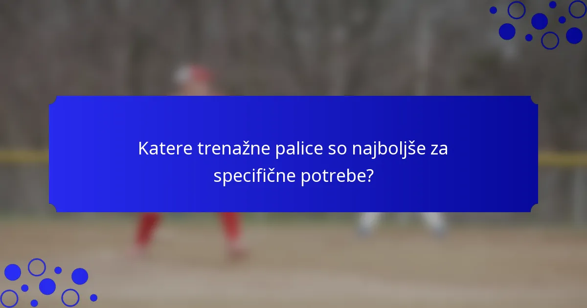 Katere trenažne palice so najboljše za specifične potrebe?