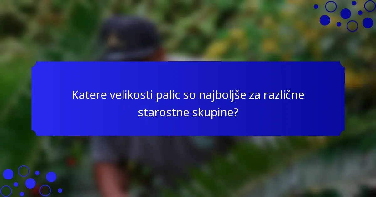 Katere velikosti palic so najboljše za različne starostne skupine?