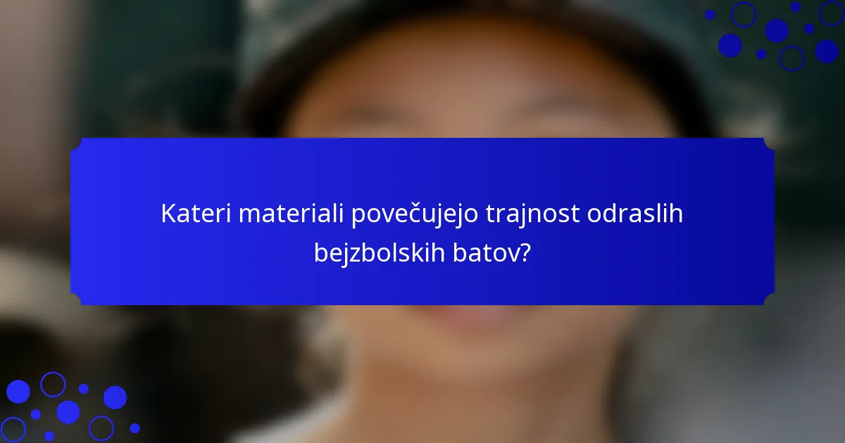 Kateri materiali povečujejo trajnost odraslih bejzbolskih batov?