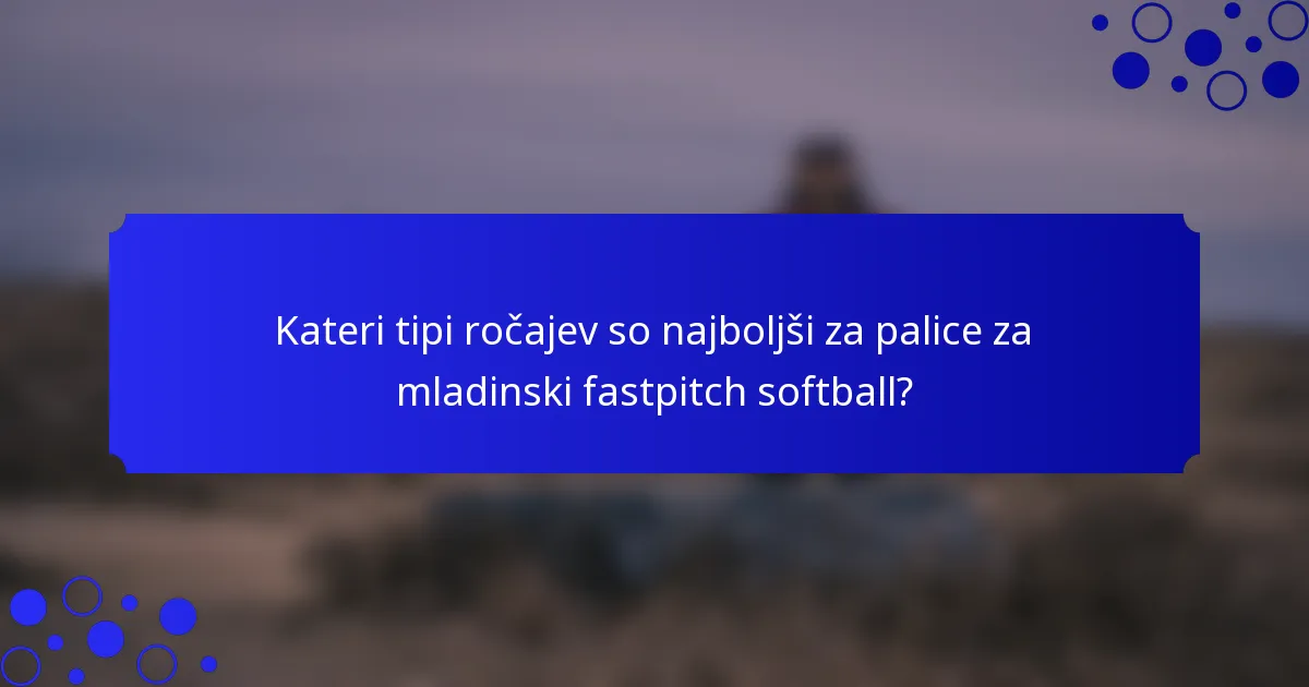 Kateri tipi ročajev so najboljši za palice za mladinski fastpitch softball?