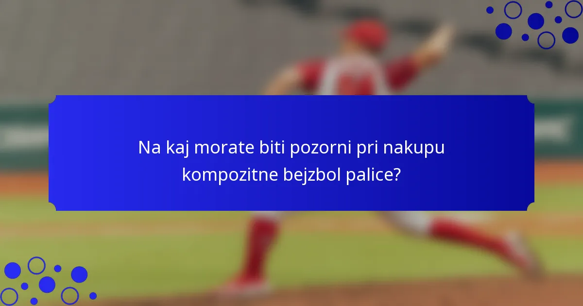 Na kaj morate biti pozorni pri nakupu kompozitne bejzbol palice?